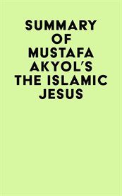 Summary of Mustafa Akyol's the Islamic Jesus cover image