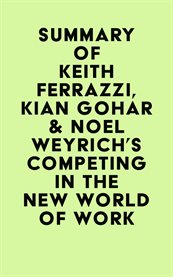 Summary of keith ferrazzi, kian gohar & noel weyrich's competing in the new world of work cover image