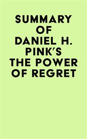 Summary of Daniel H. Pink's The Power of Regret