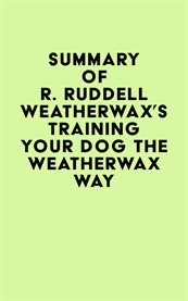 Summary of R. Ruddell Weatherwax's Training Your Dog the Weatherwax Way cover image