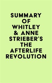 Summary of Whitley & Anne Strieber's The Afterlife Revolution cover image