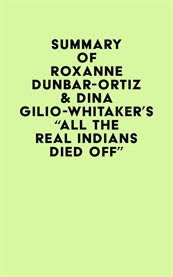 Summary of Roxanne Dunbar-Ortiz & Dina Gilio-Whitaker's ""All the Real Indians Died Off"" cover image