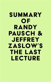 Summary of Randy Pausch & Jeffrey Zaslow's The Last Lecture cover image