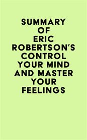 Summary of Eric Robertson's Control Your Mind and Master Your Feelings cover image
