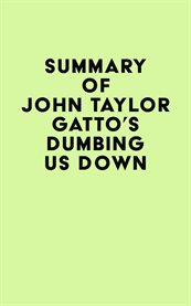 Summary of John Taylor Gatto's Dumbing Us Down cover image