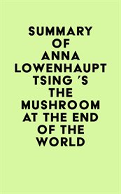 Summary of anna lowenhaupt tsing 's the mushroom at the end of the world cover image