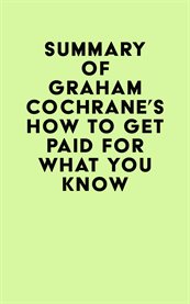 Summary of graham cochrane's how to get paid for what you know cover image