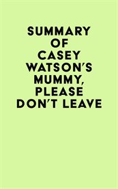 Summary of casey watson's mummy, please don't leave cover image