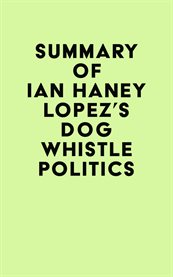 Summary of ian haney lopez's dog whistle politics cover image