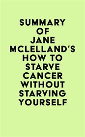 Summary of jane mclelland's how to starve cancer ...without starving yourself cover image