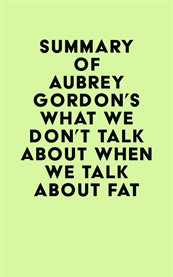 Summary of aubrey gordon's what we don't talk about when we talk about fat cover image