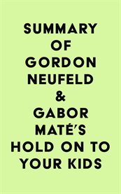 Summary of gordon neufeld & gabor maté's hold on to your kids cover image