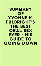 Summary of yvonne k. fulbright's the best oral sex ever - his guide to going down cover image