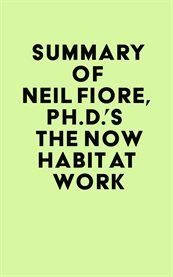 Summary of neil fiore, ph.d.'s the now habit at work cover image
