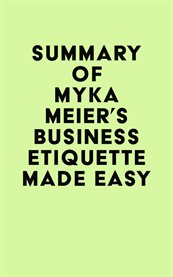 Summary of Myka Meier's Business Etiquette Made Easy cover image