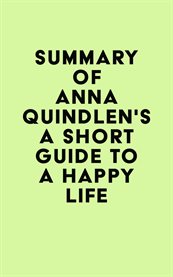 Summary of anna quindlen's a short guide to a happy life cover image