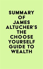 Summary of james altucher's the choose yourself guide to wealth cover image