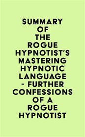 Summary of the rogue hypnotist's mastering hypnotic language - further confessions of a rogue hyp cover image