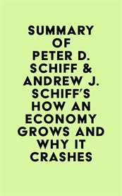 Summary of peter d. schiff & andrew j. schiff's how an economy grows and why it crashes cover image