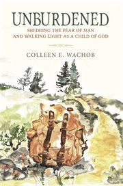 Unburdened. Shedding the Fear of Man and Walking Light as a Child of God cover image