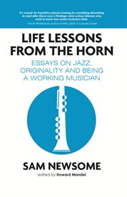 Life lessons from the horn. Essays On Jazz, Originality and Being a Working Musician cover image