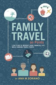 Family travel on points. 5 Day Plan to Improve Your Financial Life While Earning Travel Points cover image