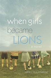 When girls became lions: a novel / Valerie J Gin & Jo Kadlecek cover image