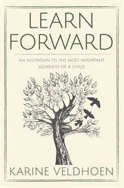 Learn forward. An Invitation to the Most Important Journeys of a Child cover image