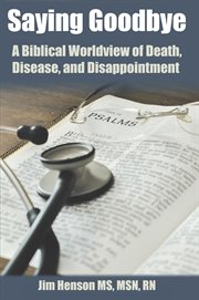 Saying goodbye. A Biblical Worldview Of Death, Disease, And Disappointment cover image
