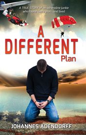 A different plan. A True Story an Adrenaline Junkie Who Found God's Plan...and Lived cover image