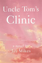 Uncle tom's clinic. Or the Liberated Choice cover image