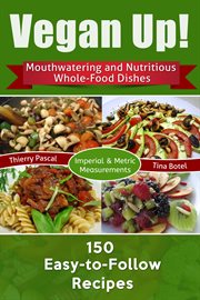 Vegan up!. Mouthwatering & Nutritious Whole-Food Dishes - 150 Easy-to-Follow Recipes cover image