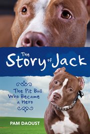 The story of jack. The Pit Bull Who Became a Hero cover image