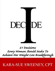 I decide. 21 Decisions Every Woman Should Make to Achieve Her Weightloss Breakthrough cover image