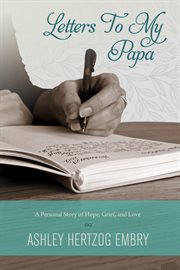 Letters to my papa. A Personal Story of Hope, Grief, And Love cover image