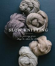 Slow knitting : a journey from sheep to skein to stitch cover image