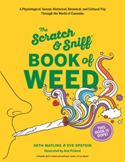 The scratch & sniff book of weed : a physiological, sexual, historical, botanical, and cultural trip through the world of cannabis cover image