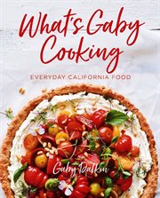 What's Gaby Cooking : Everyday California Food cover image