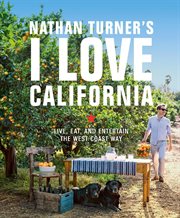 Nathan Turner's I love California : live, eat, and entertain the West Coast way cover image
