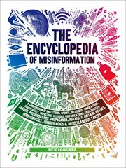 The encyclopedia of misinformation : a compendium of imitations, spoofs, delusions, simulations, counterfeits, impostors, illusions, confabulations, skullduggery, frauds, pseudoscience, propaganda, hoaxes, flimflam, pranks, hornswoggle, conspiracies & mis cover image