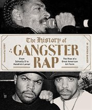 The history of gangster rap : from Schoolly D to Kendrick Lamar : the rise of a great American art form cover image