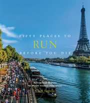 Fifty places to run before you die : running experts share the world's greatest destinations cover image