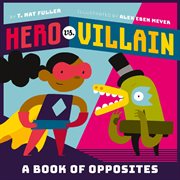 Hero vs. villain : a book of opposites cover image