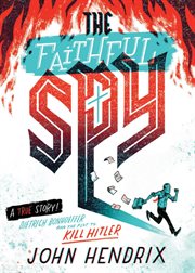 The faithful spy : Dietrich Bonhoeffer and the plot to kill Hitler cover image