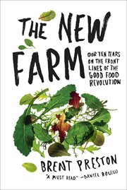The new farm : our ten years on the front lines of the good food revolution cover image