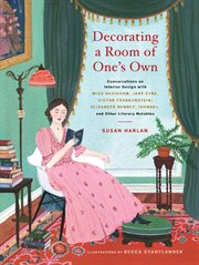 Decorating a room of one's own : conversations on interior design with Miss Havisham, Jane Eyre, Victor Frankenstein, Elizabeth Bennet, Ishmael, and other literary notables cover image