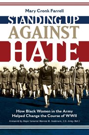 Standing up against hate : how black women in the Army helped change the course of WWII cover image