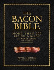 The bacon bible : more than 200 recipes for bacon you never knew you needed cover image