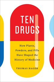 Ten drugs : How plants, powders, and pills have shaped the history of medicine cover image
