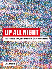 Up all night : Ted Turner, CNN, and the birth of 24-hour news cover image